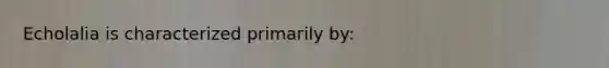 Echolalia is characterized primarily by: