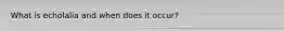 What is echolalia and when does it occur?