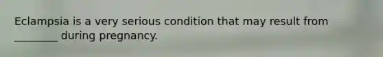 Eclampsia is a very serious condition that may result from ________ during pregnancy.