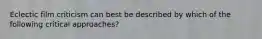 Eclectic film criticism can best be described by which of the following critical approaches?