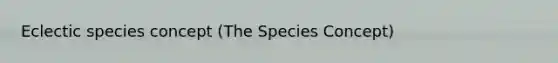 Eclectic species concept (The Species Concept)