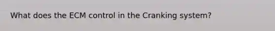 What does the ECM control in the Cranking system?