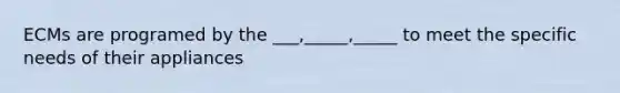 ECMs are programed by the ___,_____,_____ to meet the specific needs of their appliances