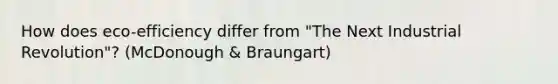 How does eco-efficiency differ from "The Next Industrial Revolution"? (McDonough & Braungart)