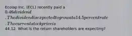 Ecolap Inc. (ECL) recently paid a 0.46 dividend. The dividend is expected to grow at a 14.5 percent rate. The current stock price is44.12. What is the return shareholders are expecting?