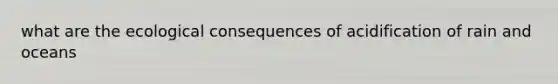 what are the ecological consequences of acidification of rain and oceans