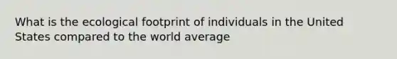 What is the ecological footprint of individuals in the United States compared to the world average