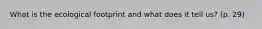 What is the ecological footprint and what does it tell us? (p. 29)
