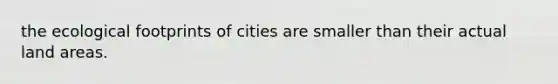 the ecological footprints of cities are smaller than their actual land areas.