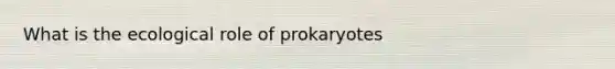 What is the ecological role of prokaryotes