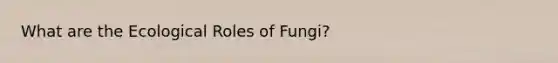 What are the Ecological Roles of Fungi?