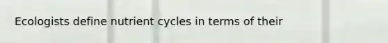 Ecologists define nutrient cycles in terms of their