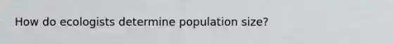 How do ecologists determine population size?