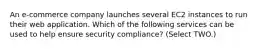 An e-commerce company launches several EC2 instances to run their web application. Which of the following services can be used to help ensure security compliance? (Select TWO.)