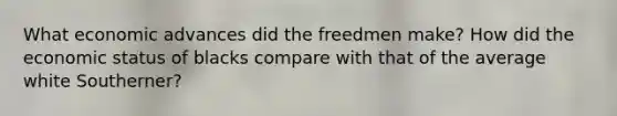 What economic advances did the freedmen make? How did the economic status of blacks compare with that of the average white Southerner?