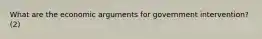 What are the economic arguments for government intervention? (2)