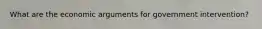 What are the economic arguments for government intervention?