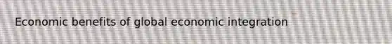 Economic benefits of global economic integration