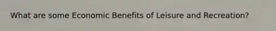 What are some Economic Benefits of Leisure and Recreation?