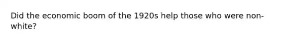 Did the economic boom of the 1920s help those who were non-white?