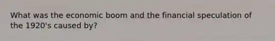 What was the economic boom and the financial speculation of the 1920's caused by?