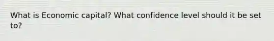 What is Economic capital? What confidence level should it be set to?