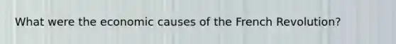 What were the economic causes of the French Revolution?