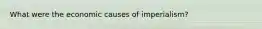 What were the economic causes of imperialism?