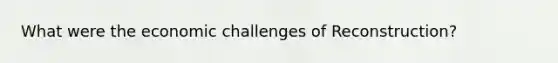 What were the economic challenges of Reconstruction?