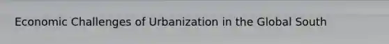 Economic Challenges of Urbanization in the Global South