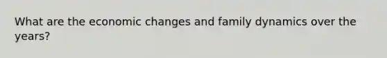 What are the economic changes and family dynamics over the years?