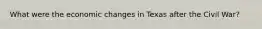 What were the economic changes in Texas after the Civil War?