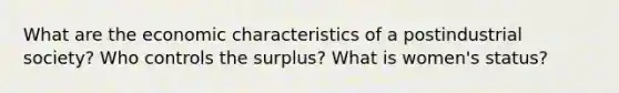 What are the economic characteristics of a postindustrial society? Who controls the surplus? What is women's status?