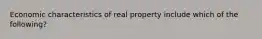 Economic characteristics of real property include which of the following?