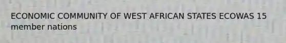 ECONOMIC COMMUNITY OF WEST AFRICAN STATES ECOWAS 15 member nations