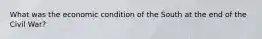 What was the economic condition of the South at the end of the Civil War?