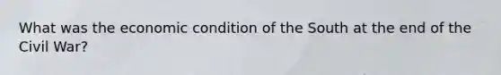 What was the economic condition of the South at the end of the Civil War?