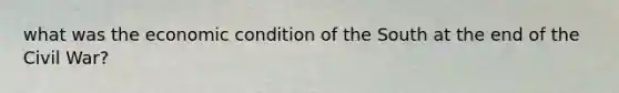 what was the economic condition of the South at the end of the Civil War?
