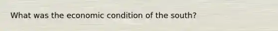 What was the economic condition of the south?