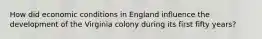 How did economic conditions in England influence the development of the Virginia colony during its first fifty years?