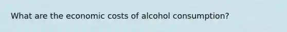 What are the economic costs of alcohol consumption?