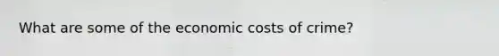 What are some of the economic costs of crime?