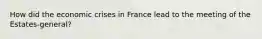 How did the economic crises in France lead to the meeting of the Estates-general?