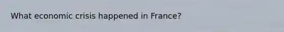 What economic crisis happened in France?