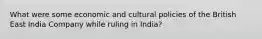 What were some economic and cultural policies of the British East India Company while ruling in India?