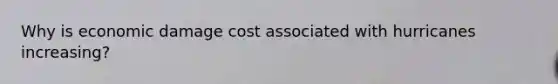 Why is economic damage cost associated with hurricanes increasing?