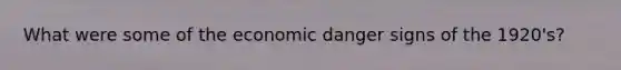 What were some of the economic danger signs of the 1920's?