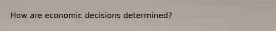 How are economic decisions determined?