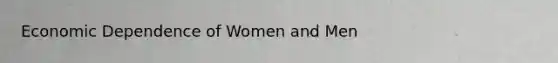 Economic Dependence of Women and Men