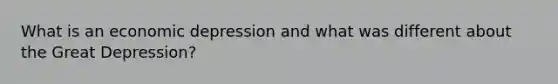 What is an economic depression and what was different about the Great Depression?